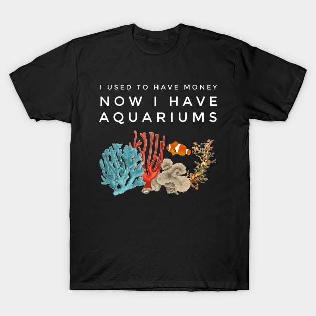 I Used To Have Money, Now I Have Aquariums T-Shirt by studiokrk